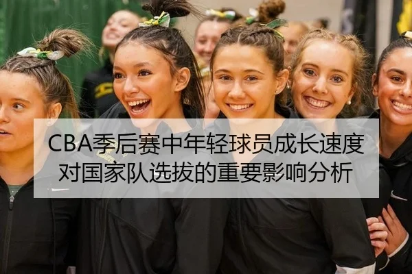 CBA季后赛中年轻球员成长速度对国家队选拔的重要影响分析